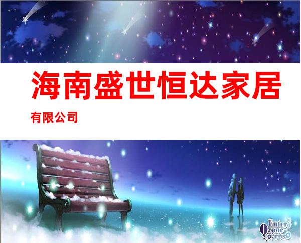 海南盛世恒达家居有限公司